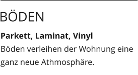 Parkett, Laminat, Vinyl Böden verleihen der Wohnung eine ganz neue Athmosphäre.  Böden