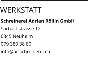 Schreinerei Adrian Röllin GmbH Sarbachstrasse 12 6345 Neuheim 079 380 38 80 info@ar-schreinerei.ch  Werkstatt